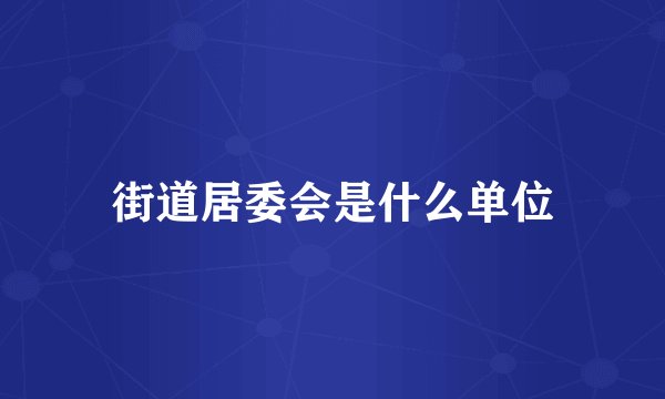 街道居委会是什么单位