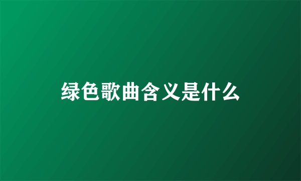 绿色歌曲含义是什么