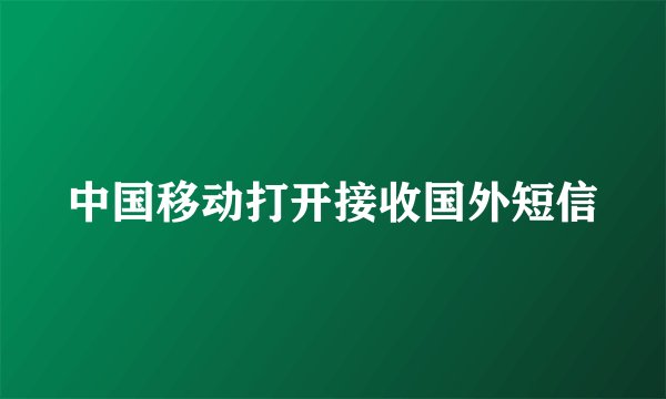 中国移动打开接收国外短信
