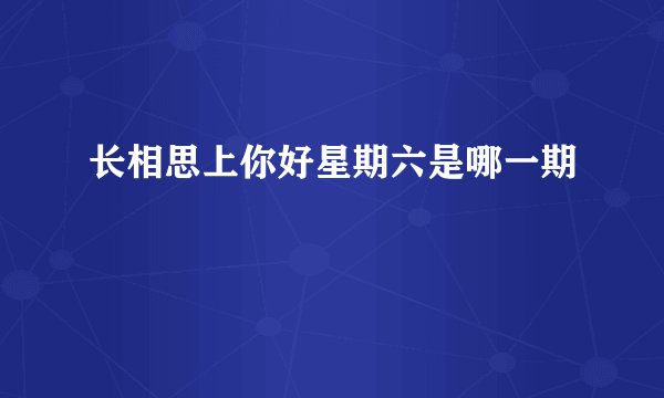 长相思上你好星期六是哪一期