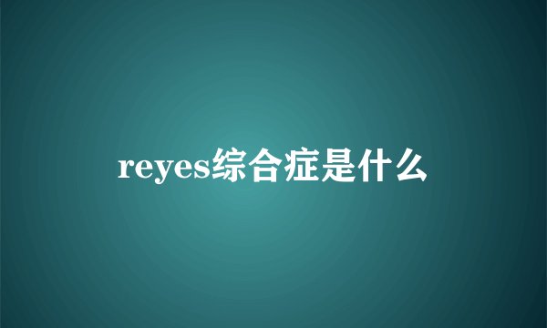 reyes综合症是什么
