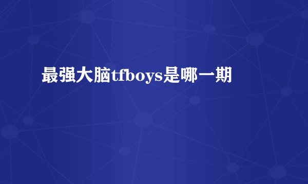 最强大脑tfboys是哪一期
