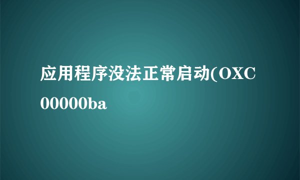 应用程序没法正常启动(OXC00000ba