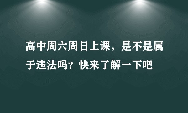 高中周六周日上课，是不是属于违法吗？快来了解一下吧