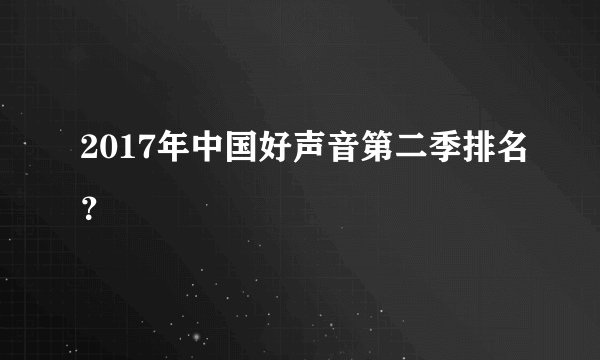 2017年中国好声音第二季排名？