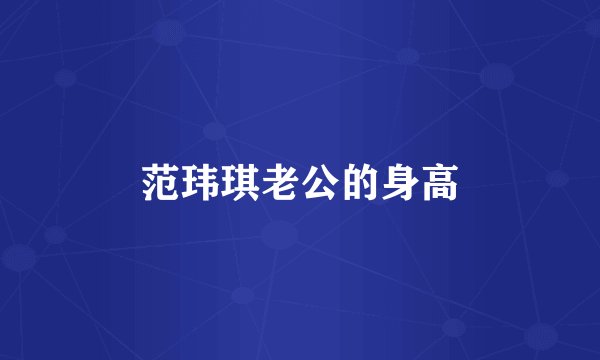 范玮琪老公的身高