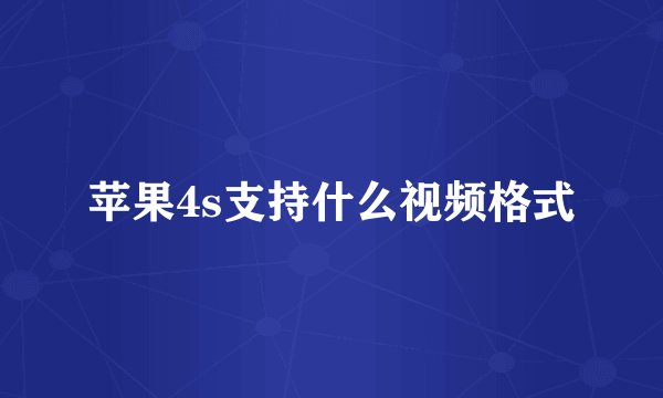 苹果4s支持什么视频格式