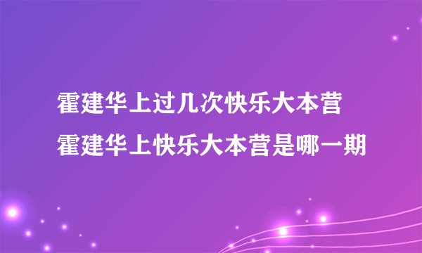 霍建华上过几次快乐大本营 霍建华上快乐大本营是哪一期