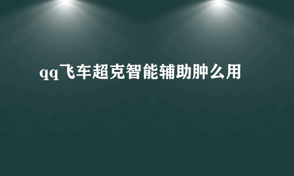 qq飞车超克智能辅助肿么用