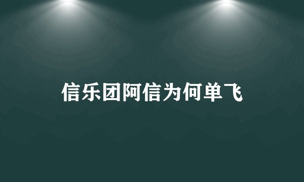 信乐团阿信为何单飞