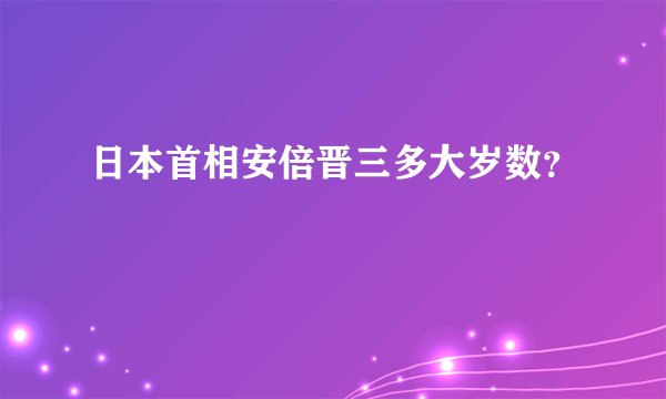 日本首相安倍晋三多大岁数？