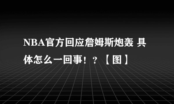 NBA官方回应詹姆斯炮轰 具体怎么一回事！？【图】