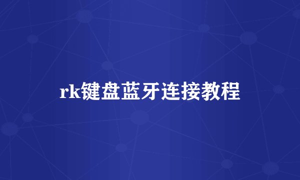 rk键盘蓝牙连接教程