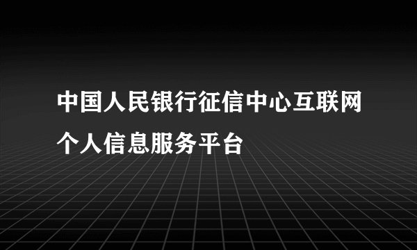 中国人民银行征信中心互联网个人信息服务平台