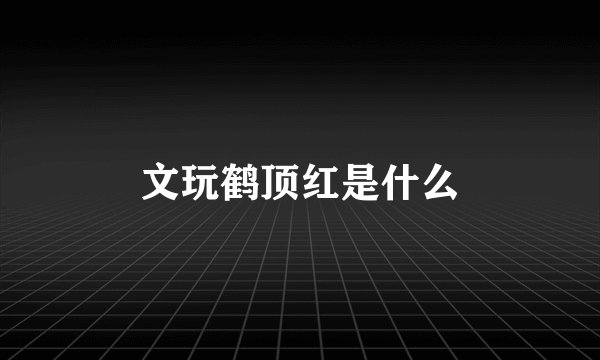 文玩鹤顶红是什么