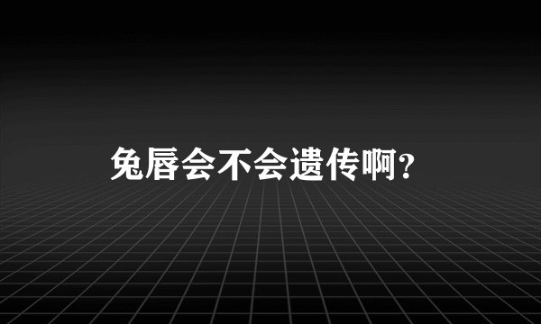 兔唇会不会遗传啊？