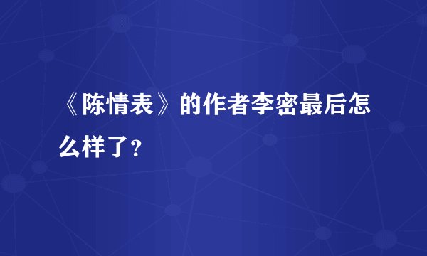 《陈情表》的作者李密最后怎么样了？