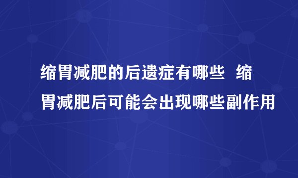 缩胃减肥的后遗症有哪些  缩胃减肥后可能会出现哪些副作用