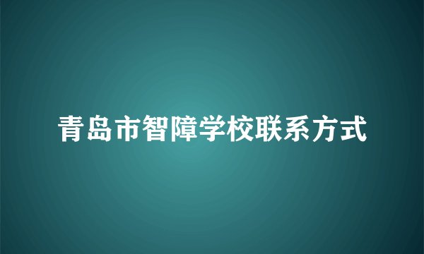 青岛市智障学校联系方式