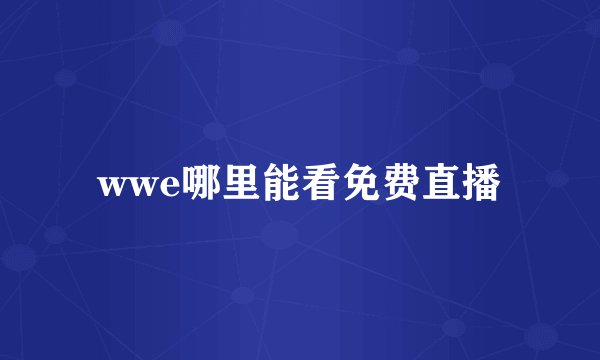wwe哪里能看免费直播