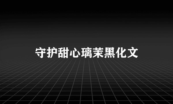 守护甜心璃茉黑化文