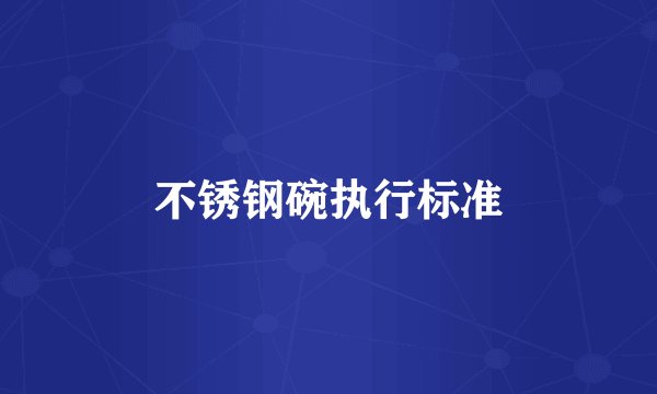 不锈钢碗执行标准