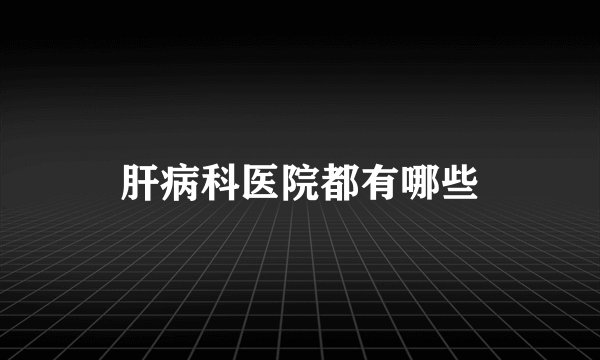 肝病科医院都有哪些