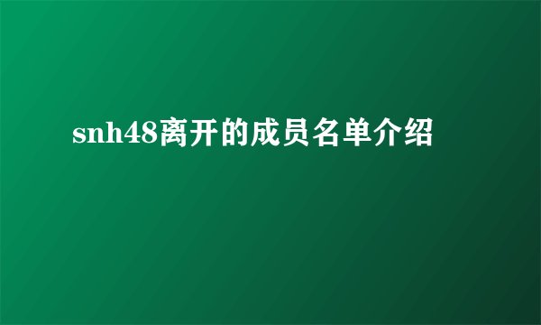 snh48离开的成员名单介绍
