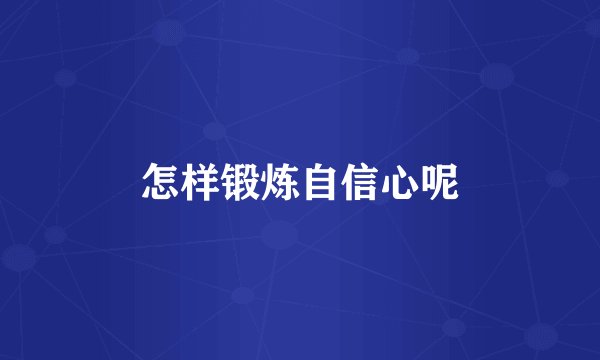 怎样锻炼自信心呢