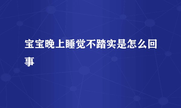 宝宝晚上睡觉不踏实是怎么回事