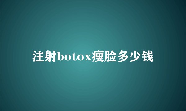 注射botox瘦脸多少钱