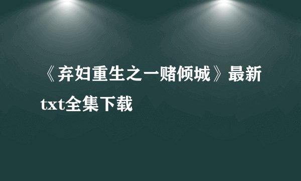 《弃妇重生之一赌倾城》最新txt全集下载