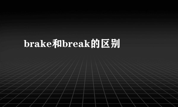 brake和break的区别