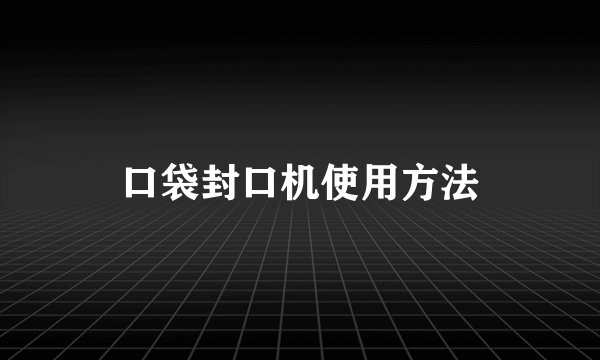 口袋封口机使用方法