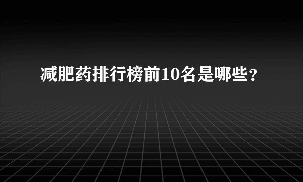减肥药排行榜前10名是哪些？
