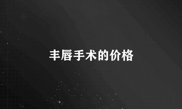 丰唇手术的价格