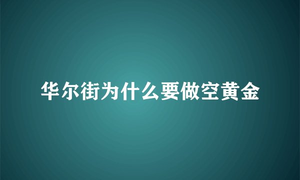 华尔街为什么要做空黄金