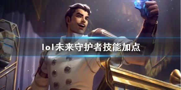 《英雄联盟》未来守护者杰斯技能加点推荐