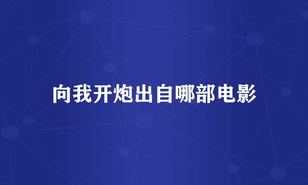 向我开炮出自哪部电影