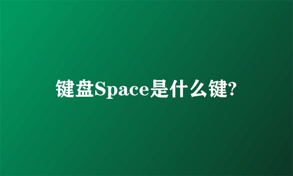 键盘Space是什么键?