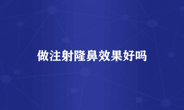 做注射隆鼻效果好吗