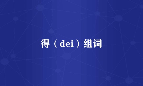 得（dei）组词
