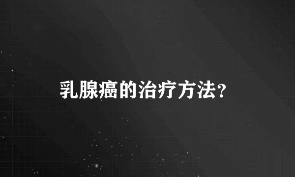 乳腺癌的治疗方法？