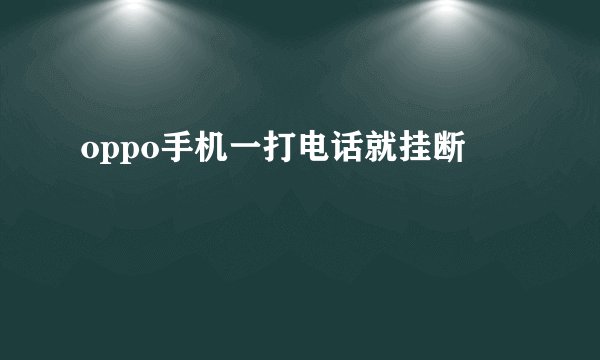 oppo手机一打电话就挂断