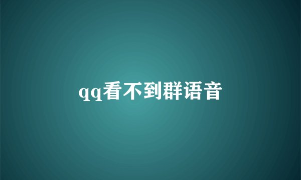 qq看不到群语音