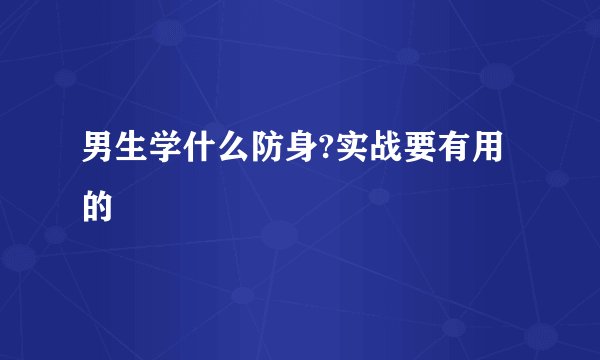 男生学什么防身?实战要有用的