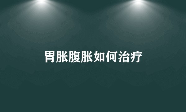 胃胀腹胀如何治疗