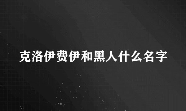 克洛伊费伊和黑人什么名字