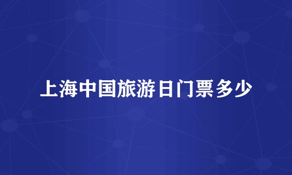 上海中国旅游日门票多少