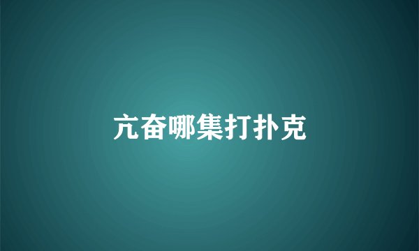 亢奋哪集打扑克